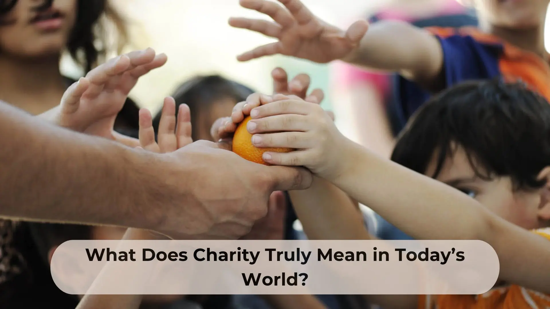 What Does Charity Truly Mean in Today’s World?